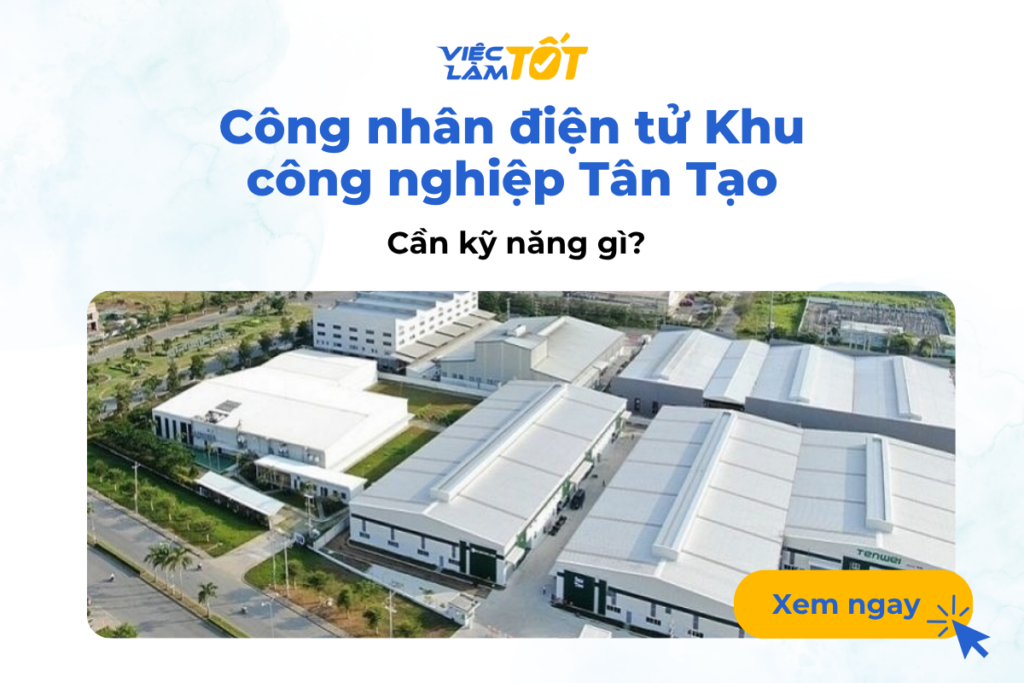 Công nhân điện tử Khu công nghiệp Tân Tạo cần kỹ năng gì?
