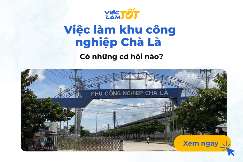 Việc làm khu công nghiệp Chà Là có những cơ hội nào?