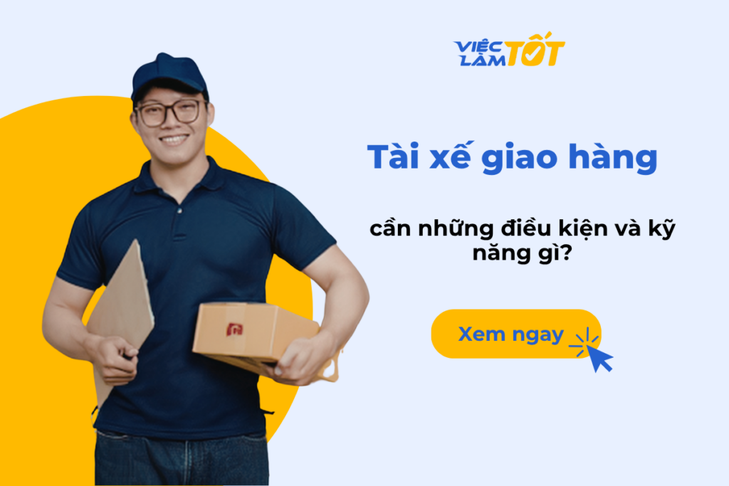 Tài xế giao hàng cần những điều kiện và kỹ năng gì? Tài xế giao hàng chuyên nghiệp vận chuyển đơn