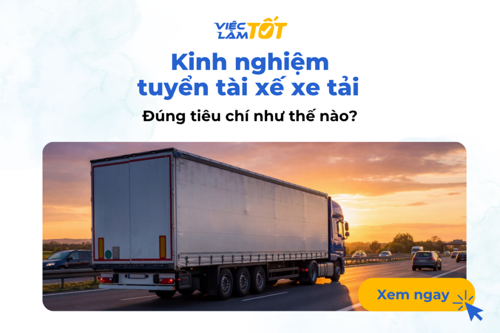 Kinh nghiệm tuyển tài xế xe tải, xe riêng đúng tiêu chí như thế nào? Kinh nghiệm tuyển tài xế xe tải, xe riêng đúng tiêu chí như thế nào?