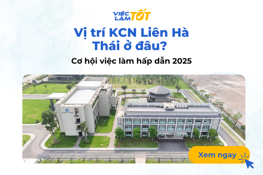 Vị trí KCN Liên Hà Thái ở đâu? Cơ hội việc làm hấp dẫn 2025