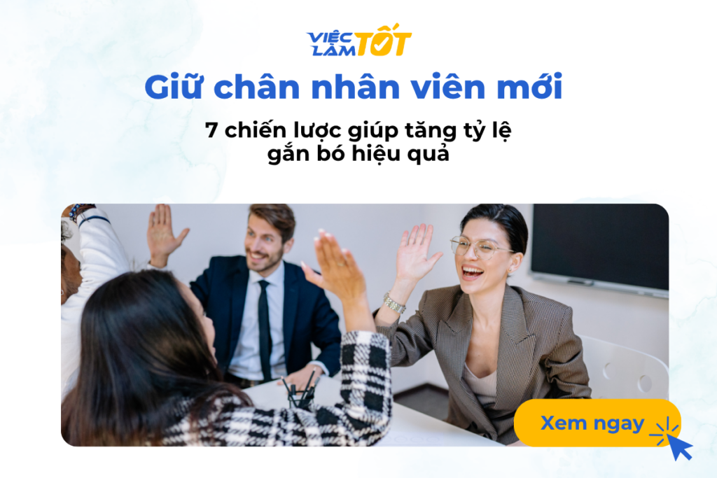Giữ chân nhân viên mới: 7 chiến lược giúp tăng tỷ lệ gắn bó hiệu quả?