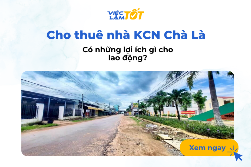 Cho thuê nhà Khu công nghiệpChà Là có những lợi ích gì cho lao động?