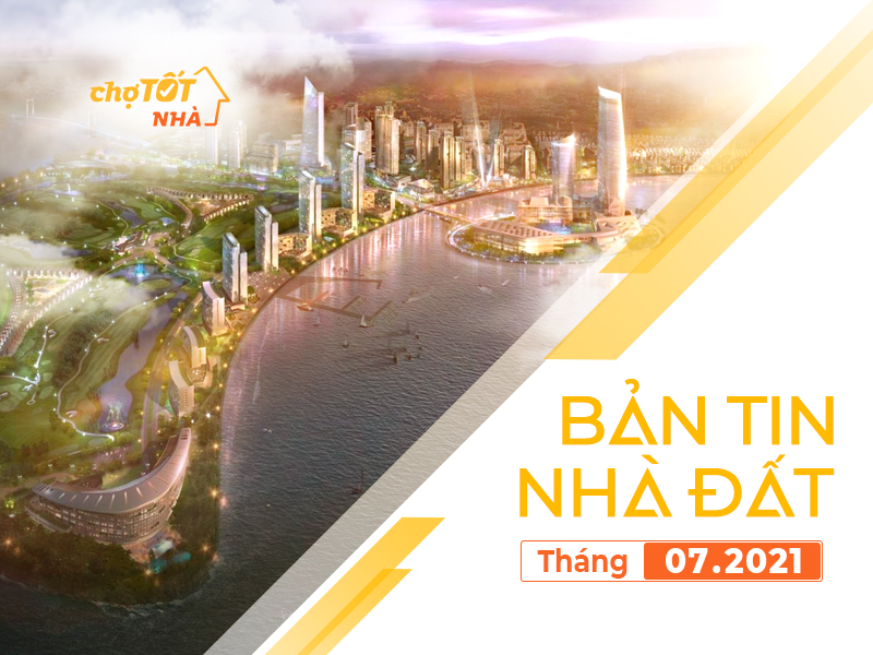 BẢN TIN NHÀ ĐẤT THÁNG 7/2021 thi-truong-bat-dong-san-thang-7-2021