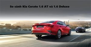 So sánh phiên bản Kia Cerato 1.6 AT và 1.6 Deluxe