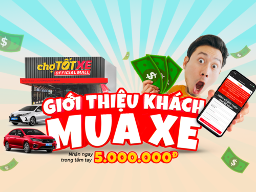 Giới thiệu khách mua xe, nhận ngay 5 triệu từ Chợ Tốt Xe!